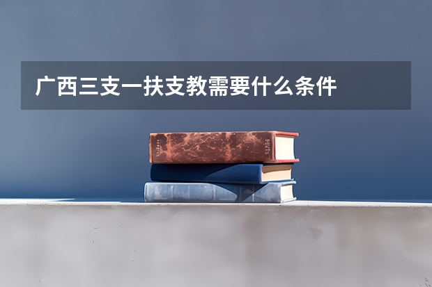 广西三支一扶支教需要什么条件