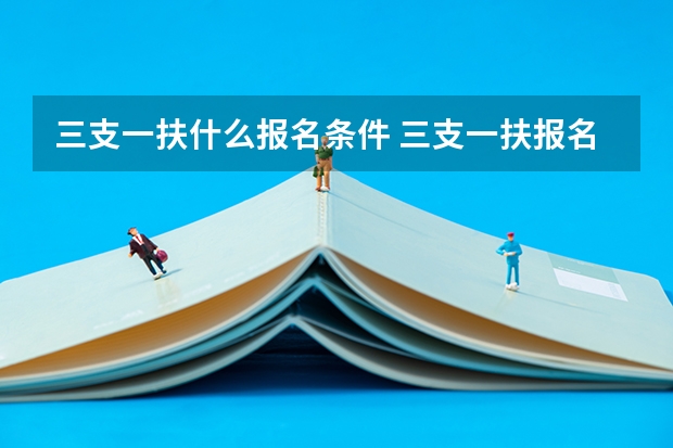 三支一扶什么报名条件 三支一扶报名是否满足其他招录条件