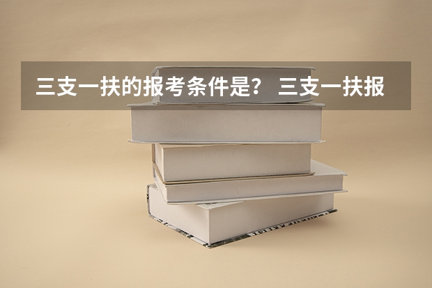 三支一扶的报考条件是？ 三支一扶报考条件