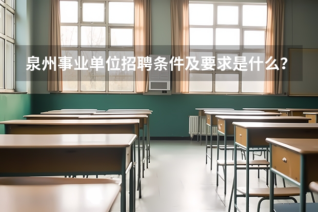 泉州事业单位招聘条件及要求是什么？
