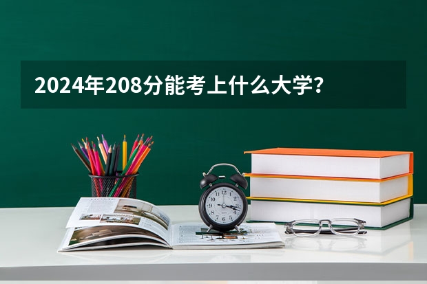 2024年208分能考上什么大学？