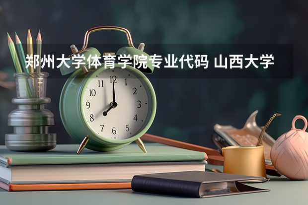 郑州大学体育学院专业代码 山西大学专业代码查询