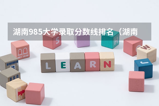湖南985大学录取分数线排名（湖南985大学录取分数线排名）