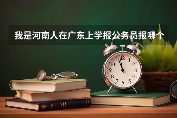 我是河南人在广东上学报公务员报哪个省的