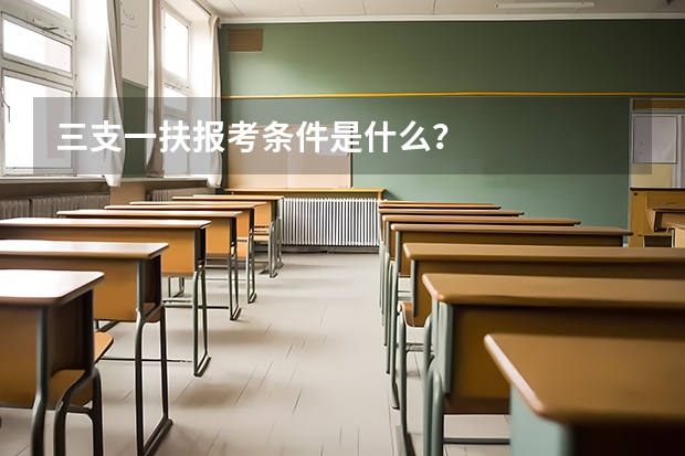 三支一扶报考条件是什么？
