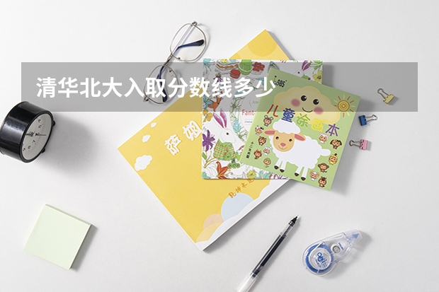 清华北大入取分数线多少