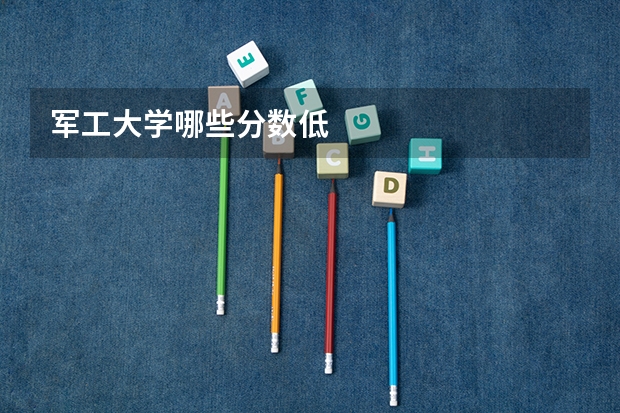军工大学哪些分数低