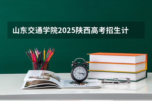 山东交通学院2025陕西高考招生计划 招多少人预测