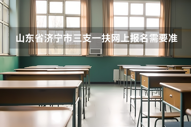 山东省济宁市三支一扶网上报名需要准备什么资料