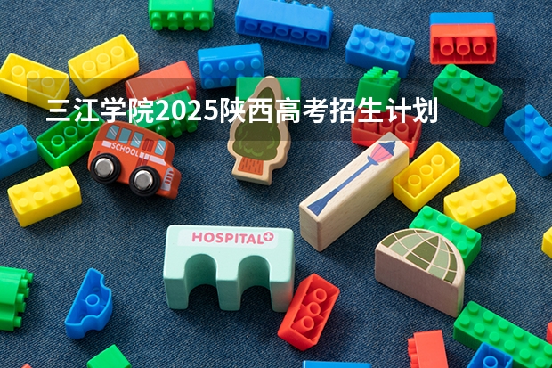 三江学院2025陕西高考招生计划 招多少人预测