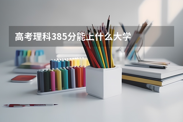 高考理科385分能上什么大学