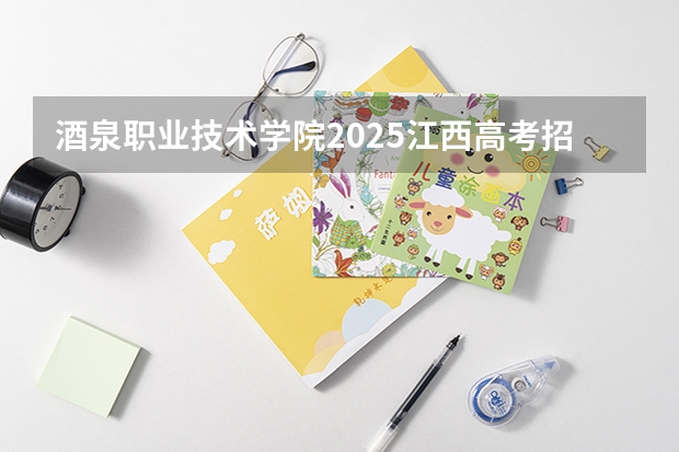 酒泉职业技术学院2025江西高考招生计划 招多少人预测