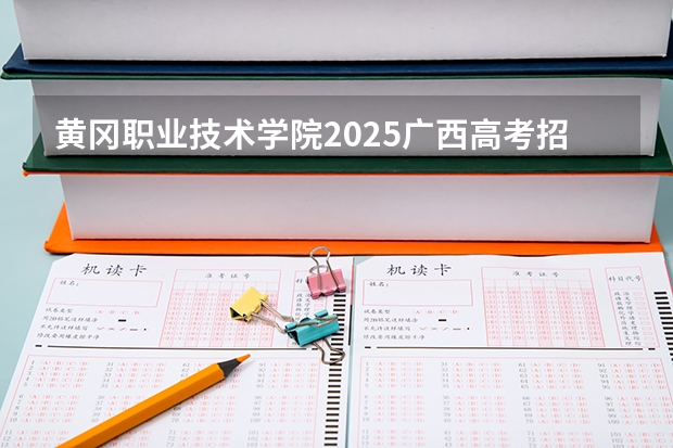 黄冈职业技术学院2025广西高考招生计划 招多少人预测