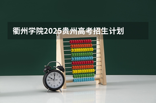 衢州学院2025贵州高考招生计划 招多少人预测