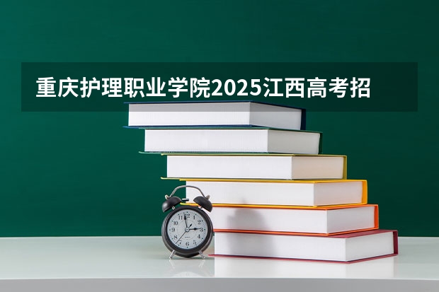 重庆护理职业学院2025江西高考招生计划 招多少人预测