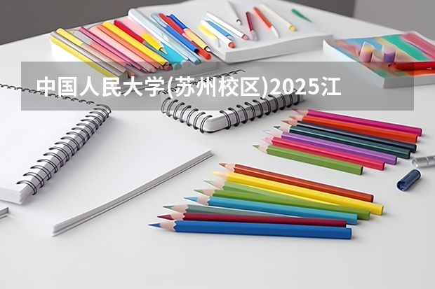 中国人民大学(苏州校区)2025江西高考招生计划 招多少人预测
