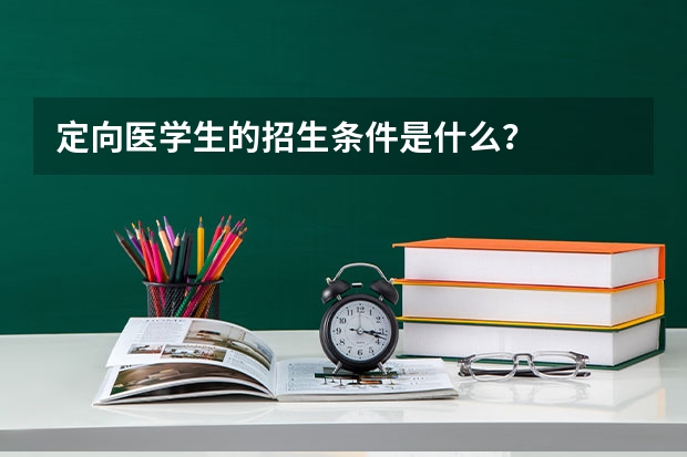 定向医学生的招生条件是什么？