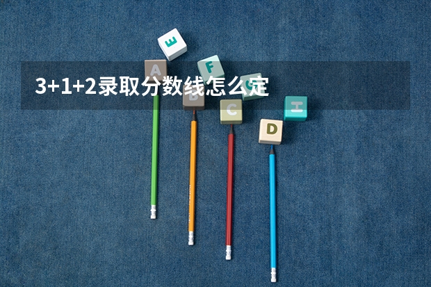 3+1+2录取分数线怎么定
