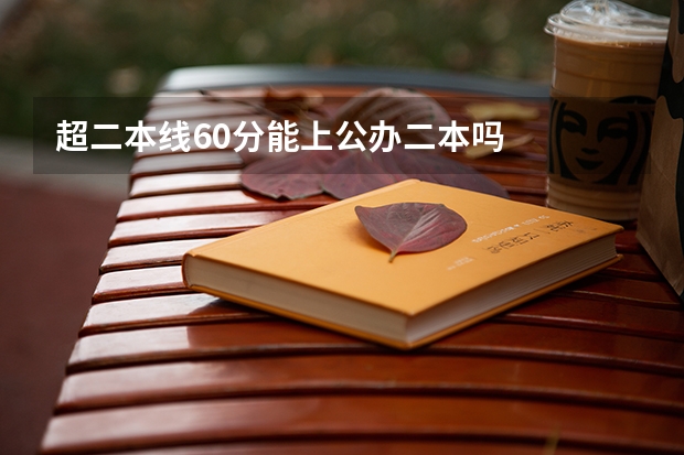 超二本线60分能上公办二本吗