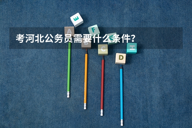 考河北公务员需要什么条件？