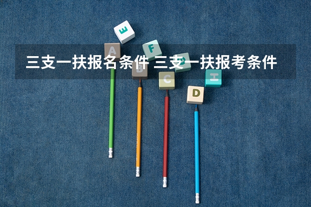 三支一扶报名条件 三支一扶报考条件高中毕业
