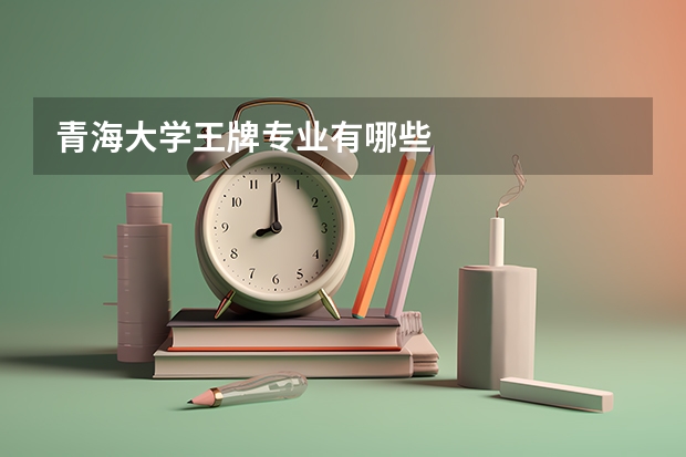 青海大学王牌专业有哪些