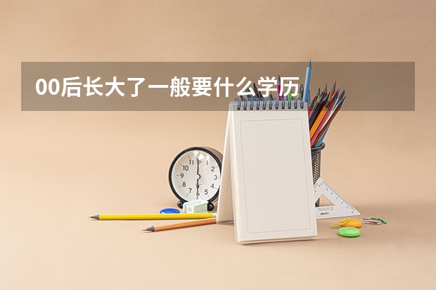 00后长大了一般要什么学历