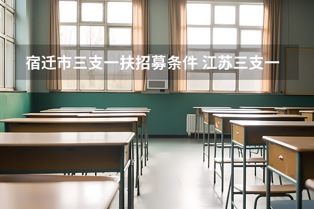 宿迁市三支一扶招募条件 江苏三支一扶报考条件？