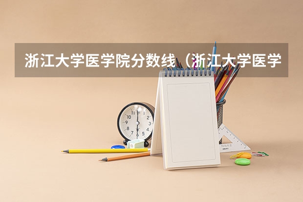 浙江大学医学院分数线（浙江大学医学院的最低录取分数线为657分，对应位次为5271。）