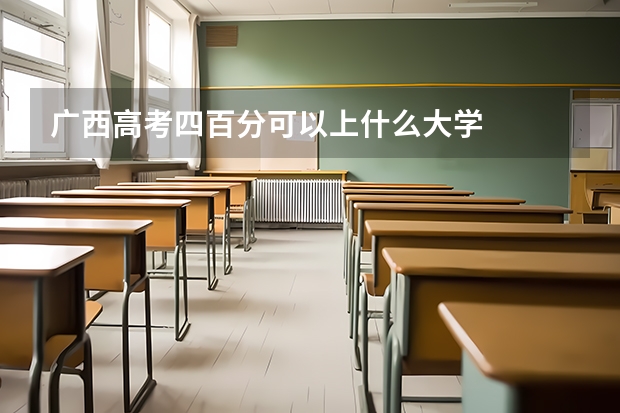 广西高考四百分可以上什么大学