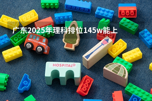 广东2025年理科排位14.5w能上什么大学