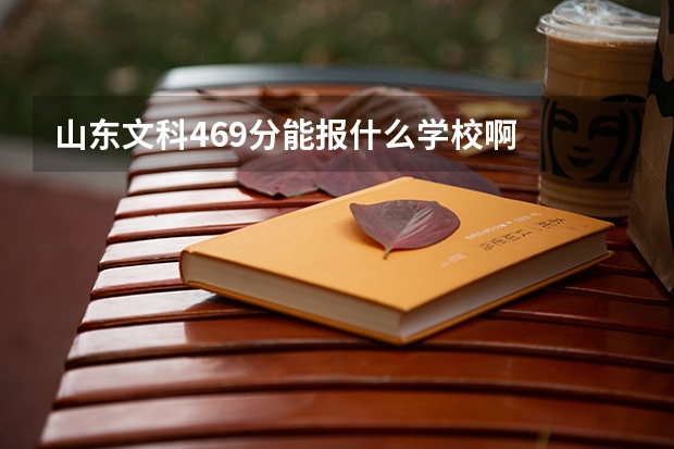 山东文科469分能报什么学校啊