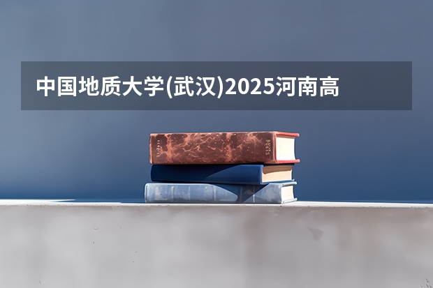 中国地质大学(武汉)2025河南高考招生计划 招多少人