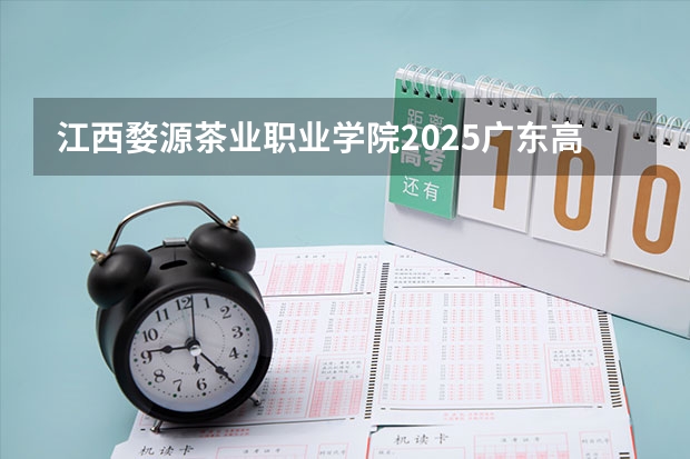 江西婺源茶业职业学院2025广东高考招生计划 招多少人