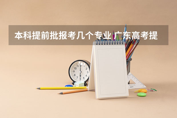 本科提前批报考几个专业 广东高考提前批可以报几个项目