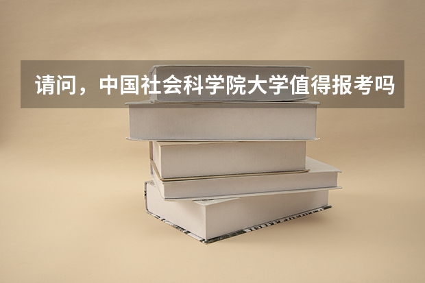 请问，中国社会科学院大学值得报考吗？