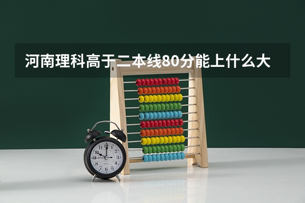 河南理科高于二本线80分能上什么大学？