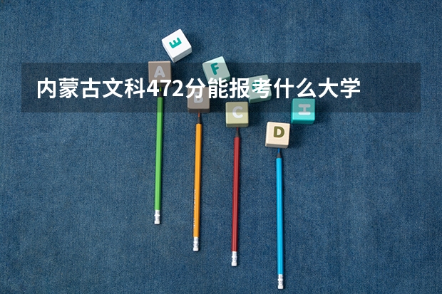 内蒙古文科472分能报考什么大学
