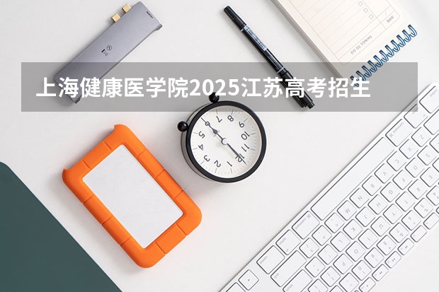 上海健康医学院2025江苏高考招生计划 招多少人