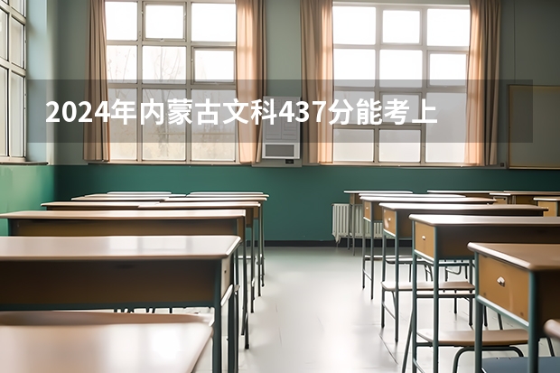 2024年内蒙古文科437分能考上什么大学？