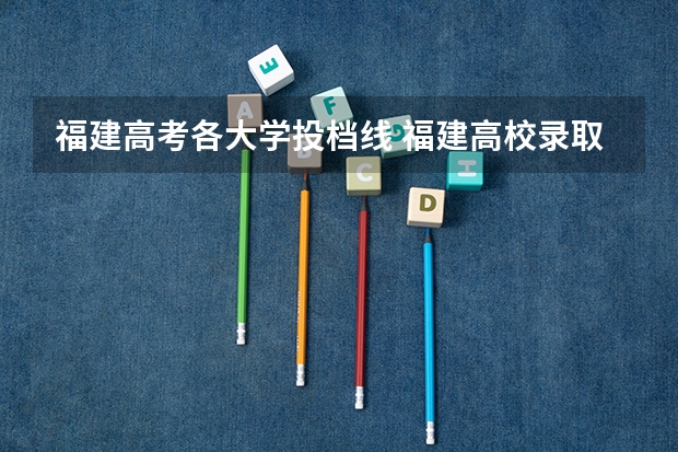 福建高考各大学投档线 福建高校录取分数线