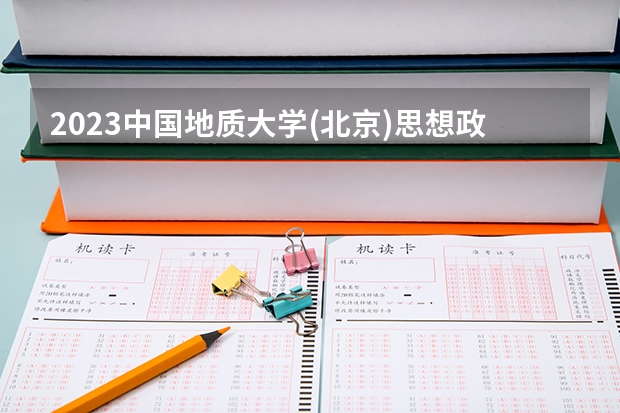 2023中国地质大学(北京)思想政治教育专业分数线及历年分数线汇总