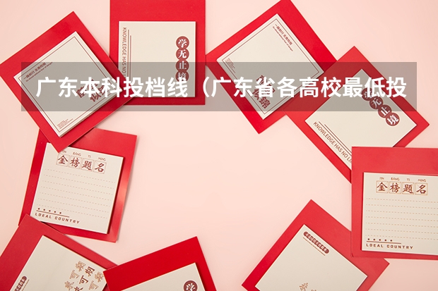 广东本科投档线（广东省各高校最低投档线）