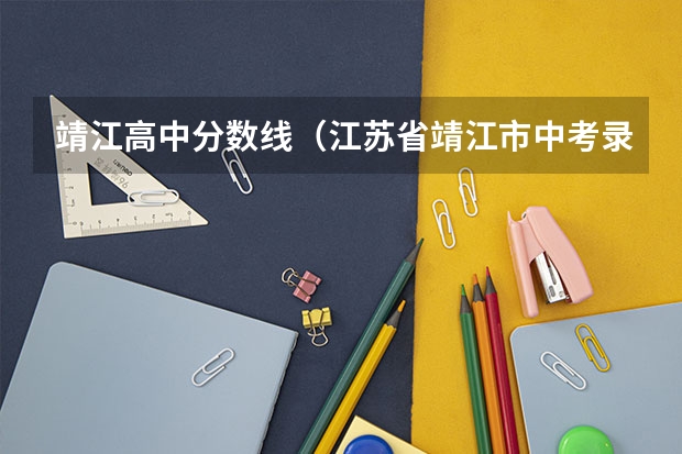 靖江高中分数线（江苏省靖江市中考录取分数线）