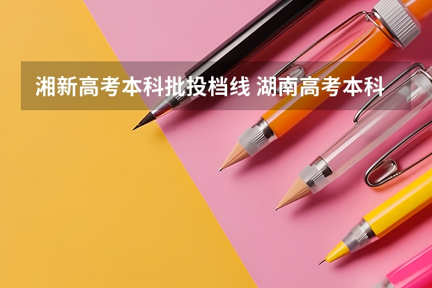 湘新高考本科批投档线 湖南高考本科批投档线