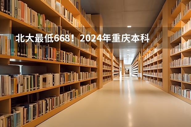 北大最低668！2024年重庆本科批投档分数线公布！ 重庆23年本科一批投档线