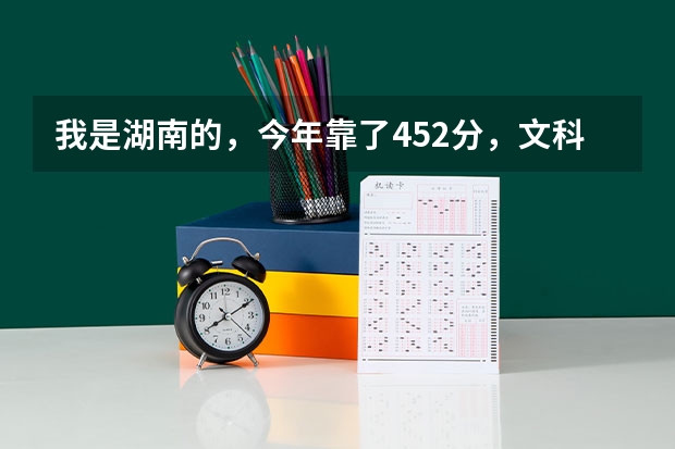 我是湖南的，今年靠了452分，文科。不知道上什么学校，读三本还是专科？有什么好学校介绍一下，谢谢！
