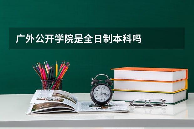 广外公开学院是全日制本科吗