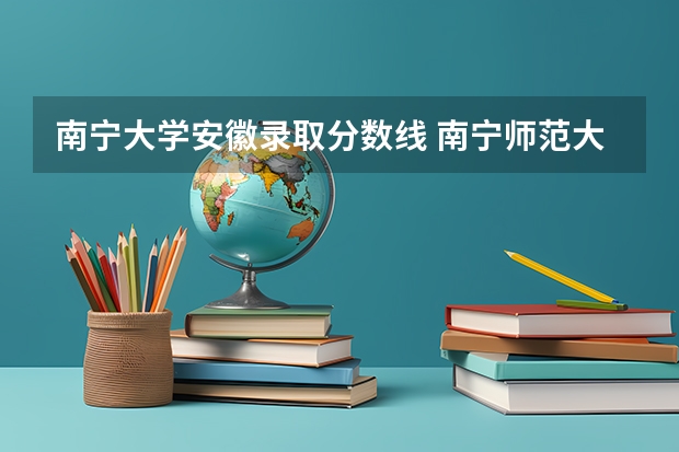 南宁大学安徽录取分数线 南宁师范大学录取分数线