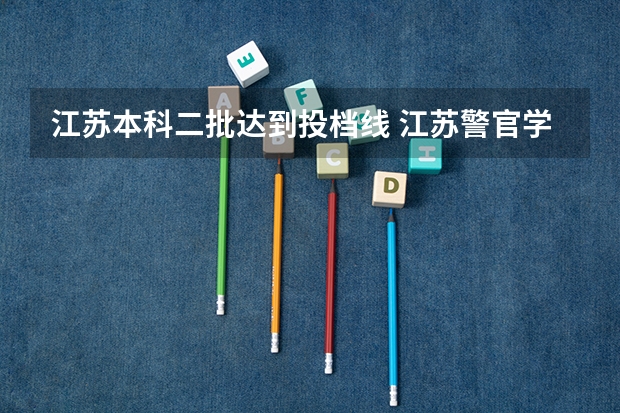 江苏本科二批达到投档线 江苏警官学院分数线